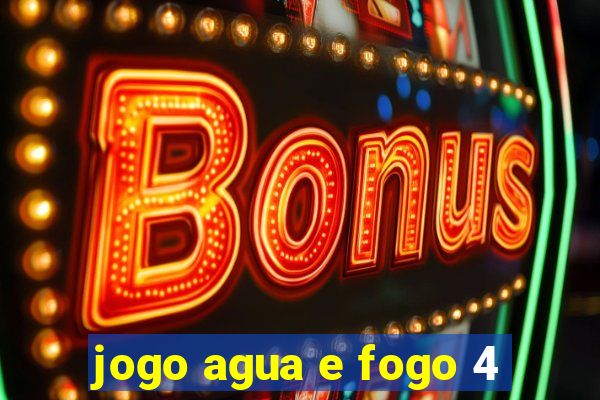 jogo agua e fogo 4